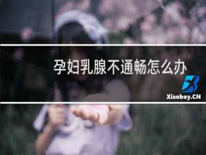 孕妇乳腺不通畅怎么办