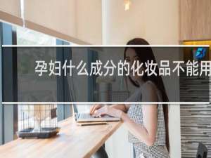 孕妇什么成分的化妆品不能用