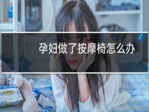 孕妇做了按摩椅怎么办