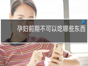 孕妇前期不可以吃哪些东西