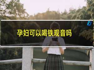 孕妇可以喝铁观音吗