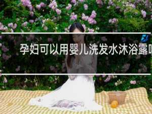 孕妇可以用婴儿洗发水沐浴露吗
