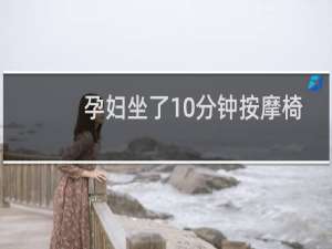孕妇坐了10分钟按摩椅怎么办