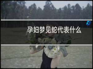 孕妇梦见蛇代表什么（孕妇梦见蛇代表生什么）