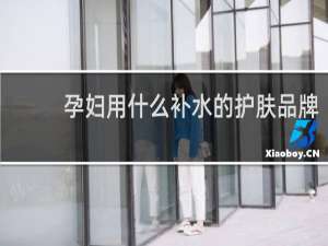 孕妇用什么补水的护肤品牌