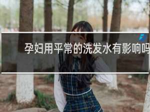 孕妇用平常的洗发水有影响吗