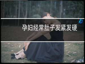 孕妇经常肚子发紧发硬怎么回事（孕妇肚子紧发硬怎么回事）