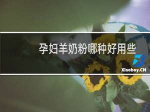 孕妇羊奶粉哪种好用些
