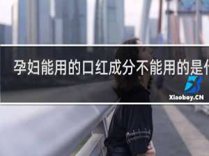 孕妇能用的口红成分不能用的是什么
