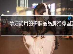 孕妇能用的护肤品品牌推荐国产
