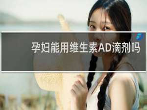 孕妇能用维生素AD滴剂吗