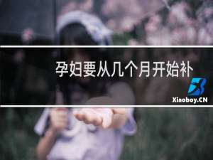 孕妇要从几个月开始补钙（孕妇几个月开始补钙好）