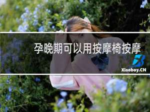 孕晚期可以用按摩椅按摩吗