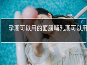 孕期可以用的面膜哺乳期可以用吗