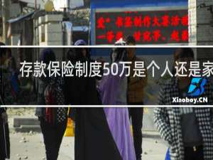 存款保险制度50万是个人还是家庭