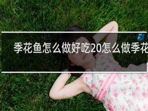 季花鱼怎么做好吃 怎么做季花鱼