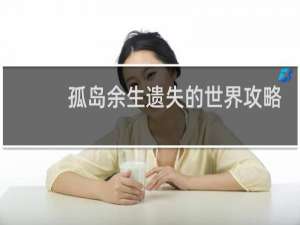孤岛余生遗失的世界攻略