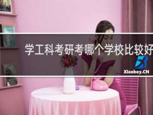 学工科考研考哪个学校比较好
