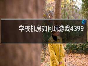 学校机房如何玩游戏4399