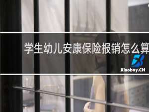 学生幼儿安康保险报销怎么算