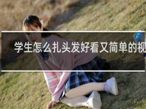 学生怎么扎头发好看又简单的视频