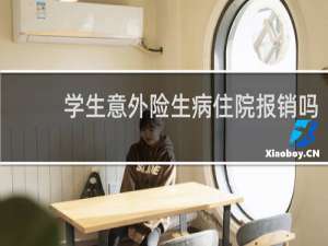 学生意外险生病住院报销吗