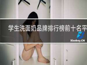 学生洗面奶品牌排行榜前十名平价