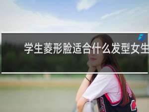 学生菱形脸适合什么发型女生