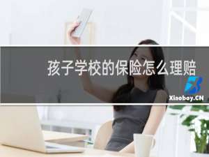 孩子学校的保险怎么理赔