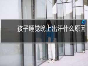 孩子睡觉晚上出汗什么原因