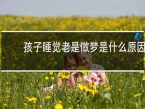 孩子睡觉老是做梦是什么原因