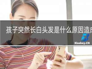 孩子突然长白头发是什么原因造成的