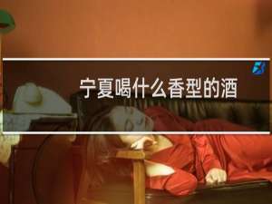 宁夏喝什么香型的酒