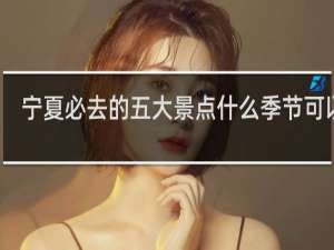 宁夏必去的五大景点什么季节可以去