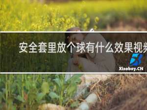 安全套里放个球有什么效果视频