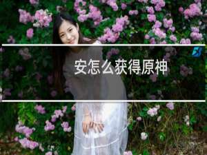 安怎么获得原神