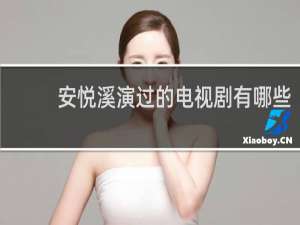 安悦溪演过的电视剧有哪些