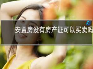 安置房没有房产证可以买卖吗