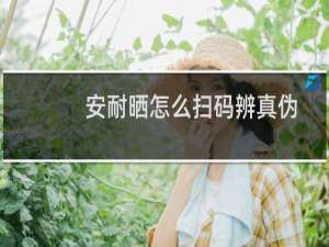 安耐晒怎么扫码辨真伪（安耐晒怎么扫码验真）