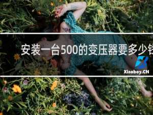 安装一台500的变压器要多少钱