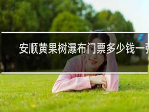 安顺黄果树瀑布门票多少钱一张