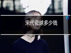 宋代瓷球多少钱