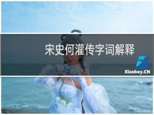 宋史何灌传字词解释（《宋史·何灌传》原文与翻译，宋史何灌传作者是谁）