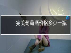 完美葡萄酒价格多少一瓶