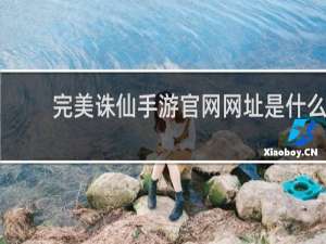完美诛仙手游官网网址是什么
