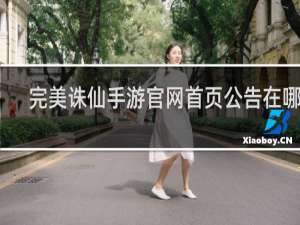 完美诛仙手游官网首页公告在哪看
