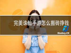 完美诛仙手游怎么搬砖挣钱
