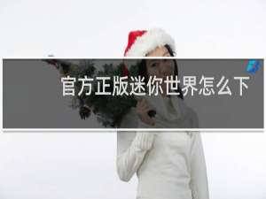 官方正版迷你世界怎么下载?