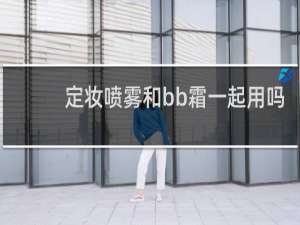 定妆喷雾和bb霜一起用吗