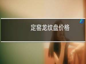 定窑龙纹盘价格